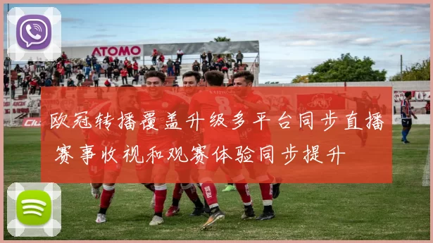欧冠转播覆盖升级多平台同步直播 赛事收视和观赛体验同步提升