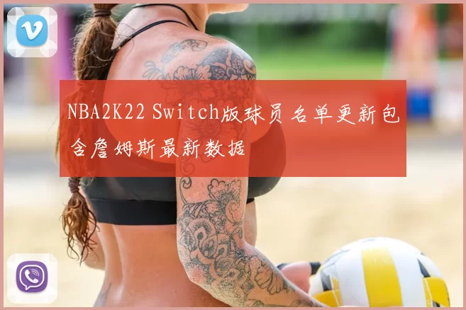 NBA2K22 Switch版球员名单更新包含詹姆斯最新数据