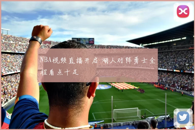 NBA视频直播开启 湖人对阵勇士全程看点十足