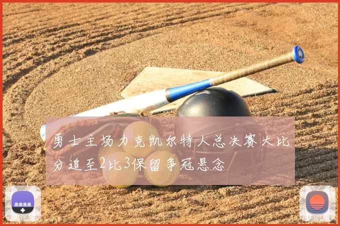 勇士主场力克凯尔特人总决赛大比分追至2比3保留争冠悬念