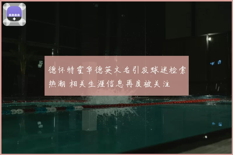 德怀特霍华德英文名引发球迷检索热潮 相关生涯信息再度被关注