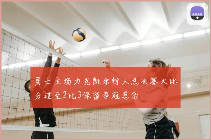 勇士主场力克凯尔特人总决赛大比分追至2比3保留争冠悬念