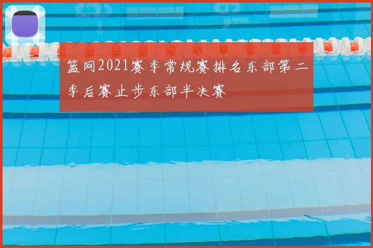篮网2021赛季常规赛排名东部第二季后赛止步东部半决赛
