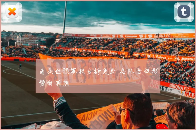 南美世预赛积分榜更新 各队晋级形势渐明朗